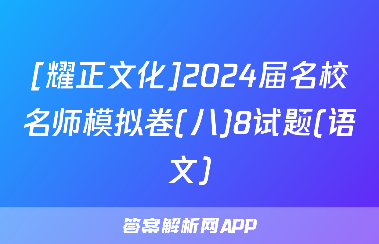 [耀正文化]2024届名校名师模拟卷(八)8试题(语文)