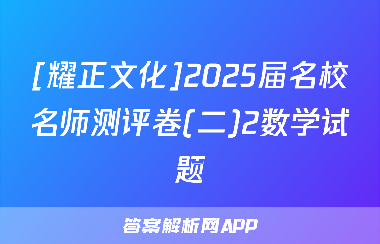 [耀正文化]2025届名校名师测评卷(二)2数学试题