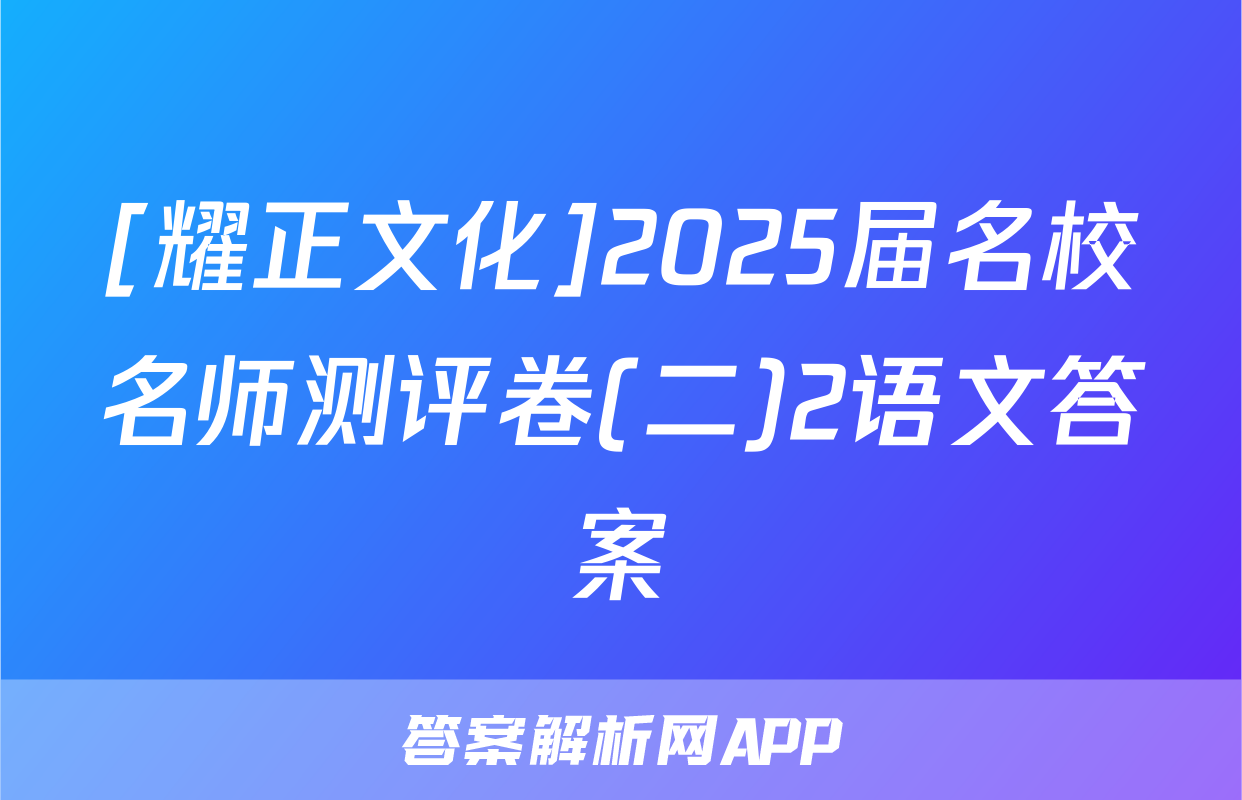 [耀正文化]2025届名校名师测评卷(二)2语文答案