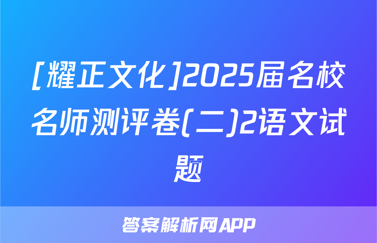 [耀正文化]2025届名校名师测评卷(二)2语文试题