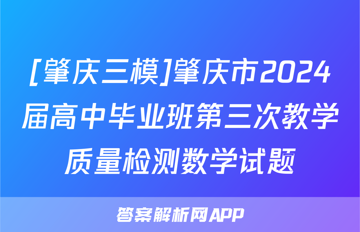 [肇庆三模]肇庆市2024届高中毕业班第三次教学质量检测数学试题