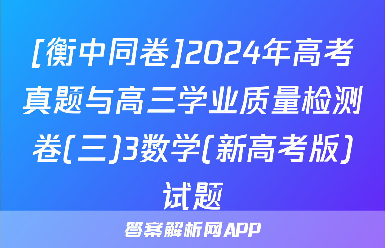 [衡中同卷]2024年高考真题与高三学业质量检测卷(三)3数学(新高考版)试题