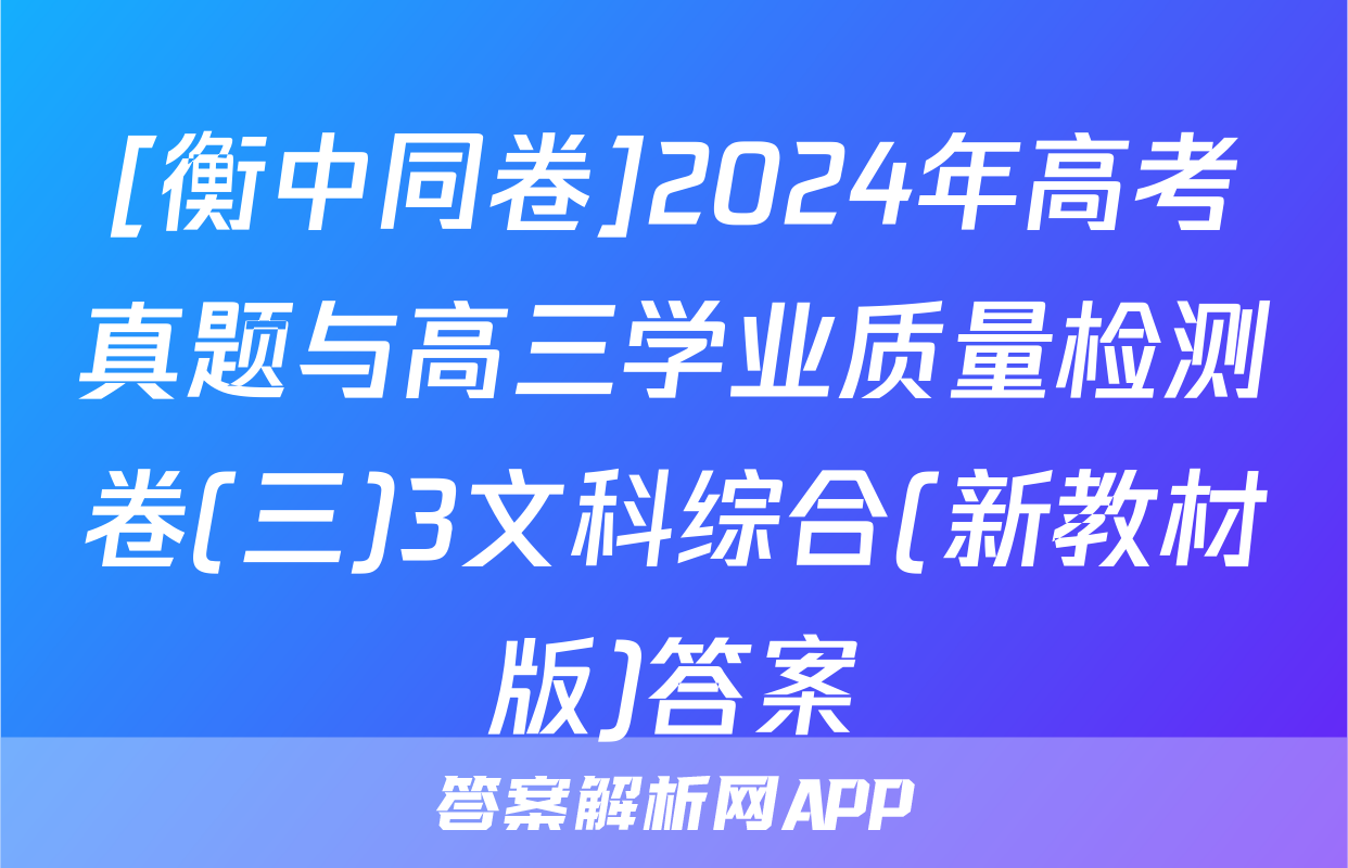 [衡中同卷]2024年高考真题与高三学业质量检测卷(三)3文科综合(新教材版)答案