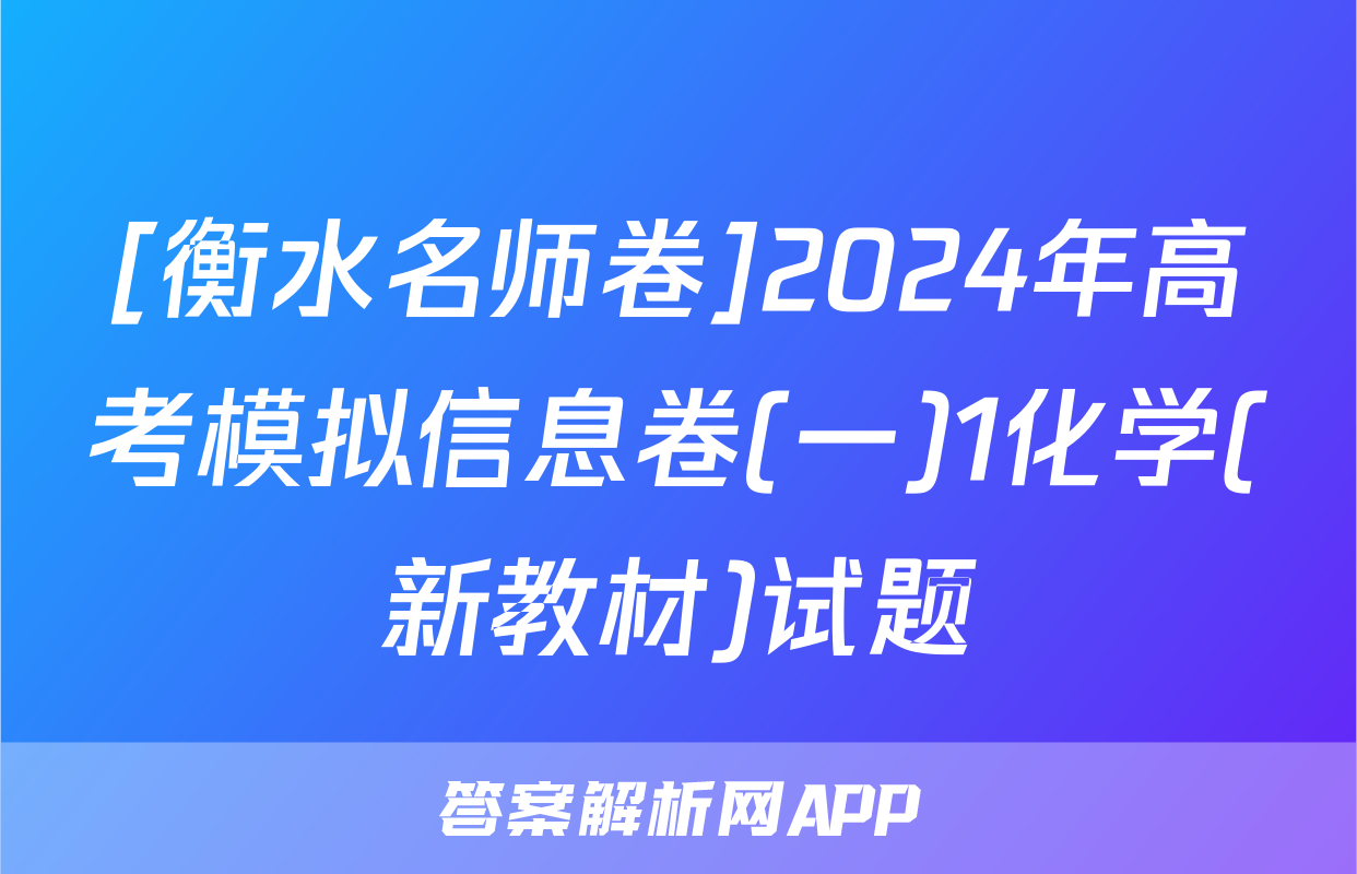 [衡水名师卷]2024年高考模拟信息卷(一)1化学(新教材)试题