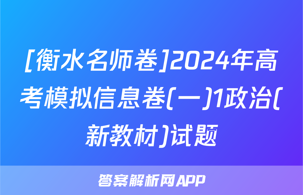 [衡水名师卷]2024年高考模拟信息卷(一)1政治(新教材)试题