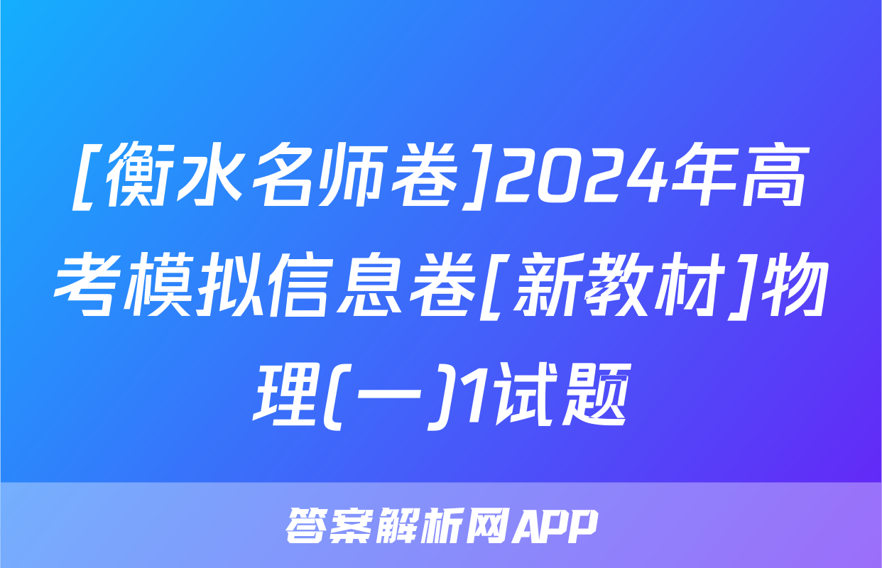 [衡水名师卷]2024年高考模拟信息卷[新教材]物理(一)1试题