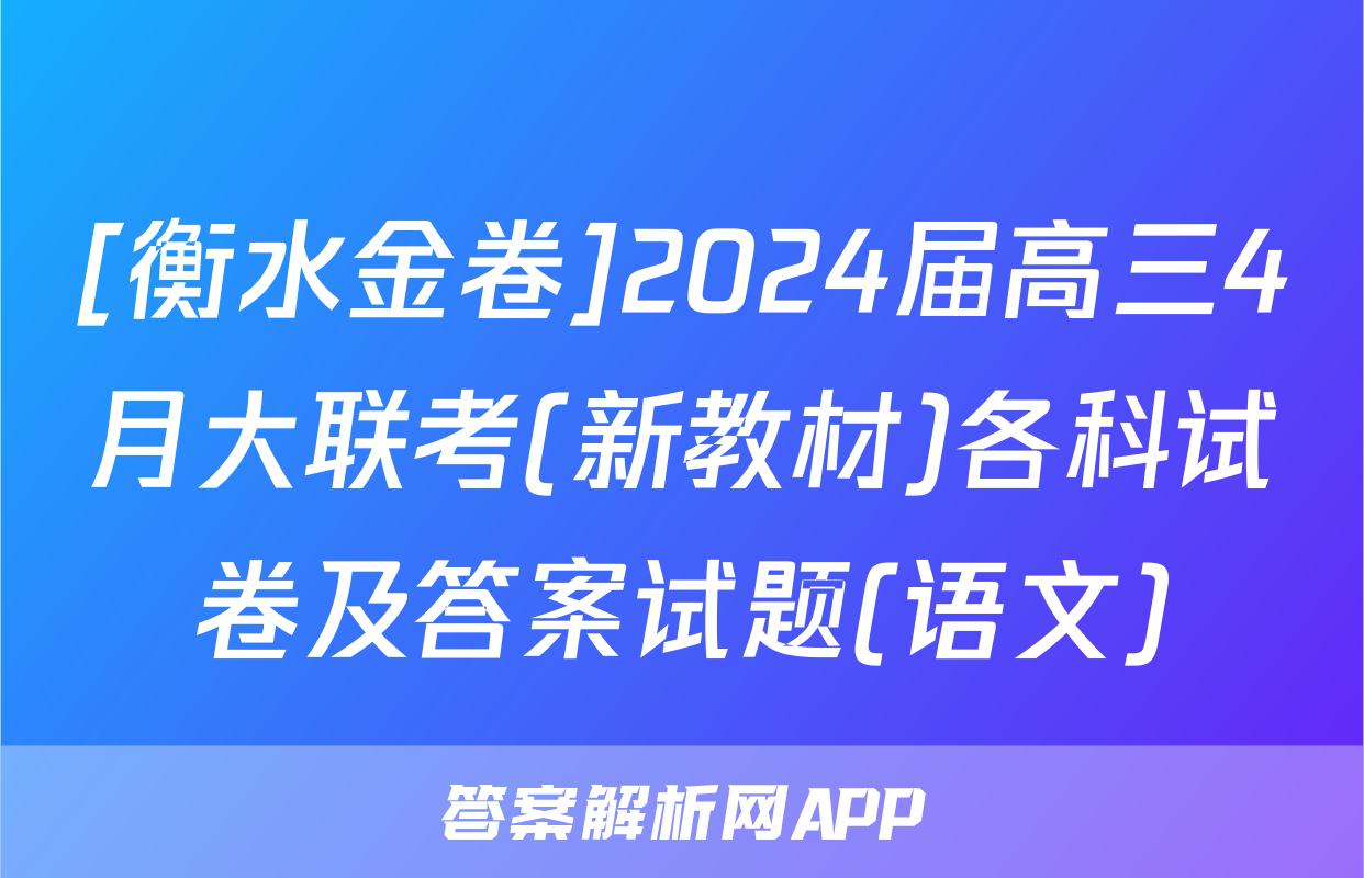 [衡水金卷]2024届高三4月大联考(新教材)各科试卷及答案试题(语文)