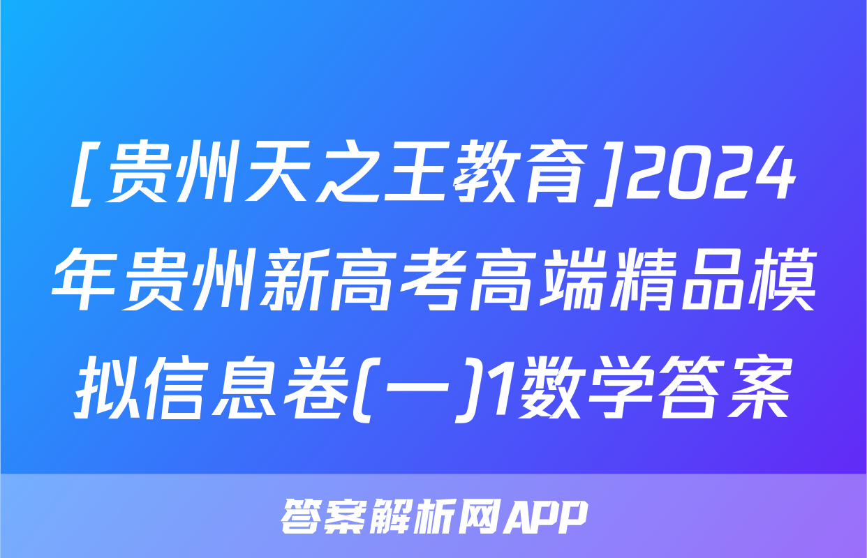 [贵州天之王教育]2024年贵州新高考高端精品模拟信息卷(一)1数学答案