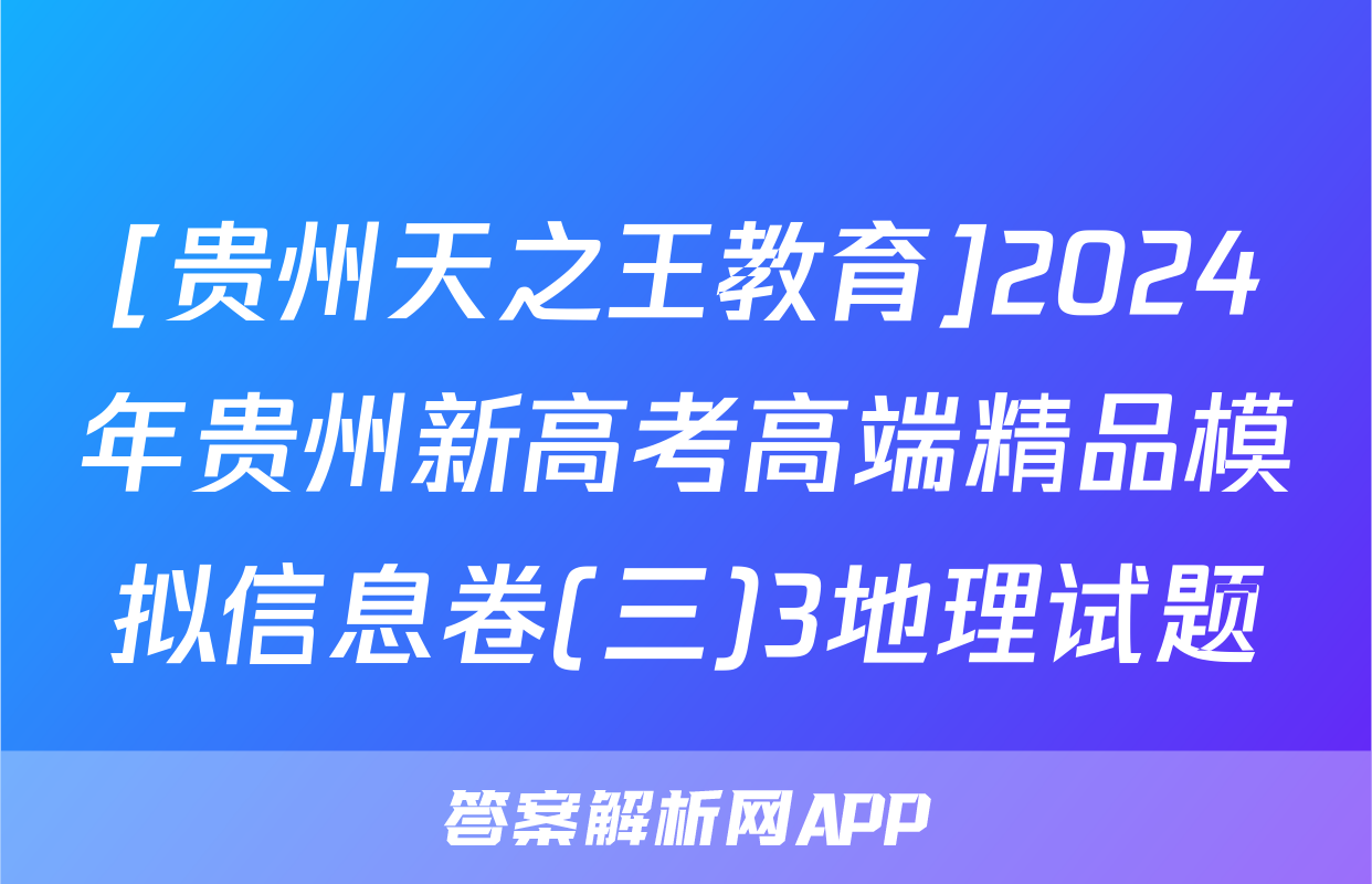 [贵州天之王教育]2024年贵州新高考高端精品模拟信息卷(三)3地理试题