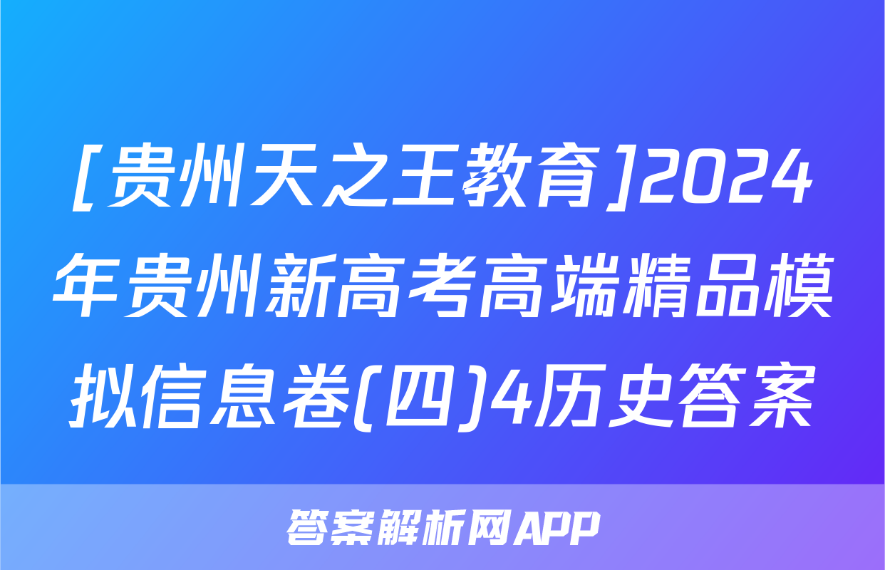 [贵州天之王教育]2024年贵州新高考高端精品模拟信息卷(四)4历史答案