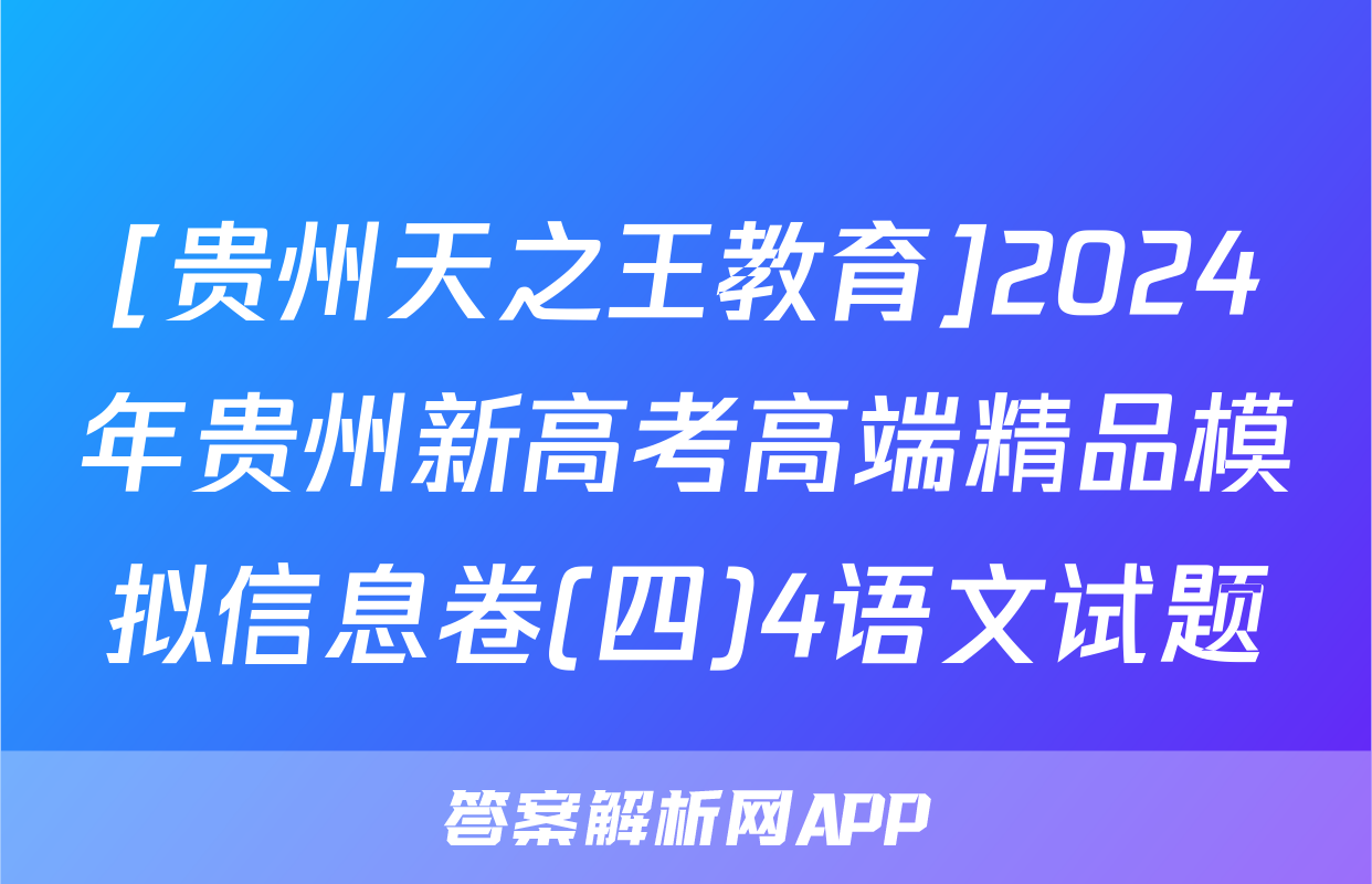 [贵州天之王教育]2024年贵州新高考高端精品模拟信息卷(四)4语文试题