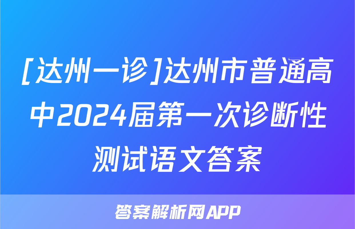 [达州一诊]达州市普通高中2024届第一次诊断性测试语文答案