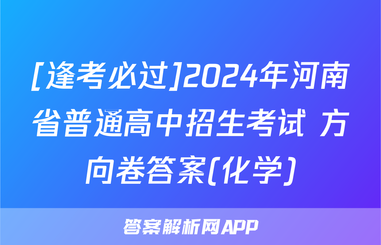 [逢考必过]2024年河南省普通高中招生考试 方向卷答案(化学)