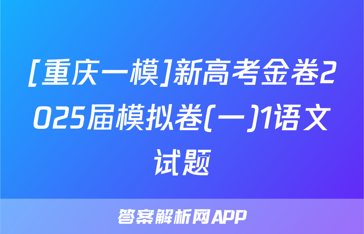 [重庆一模]新高考金卷2025届模拟卷(一)1语文试题