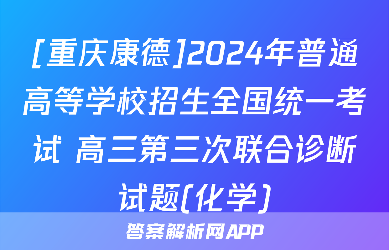 [重庆康德]2024年普通高等学校招生全国统一考试 高三第三次联合诊断试题(化学)