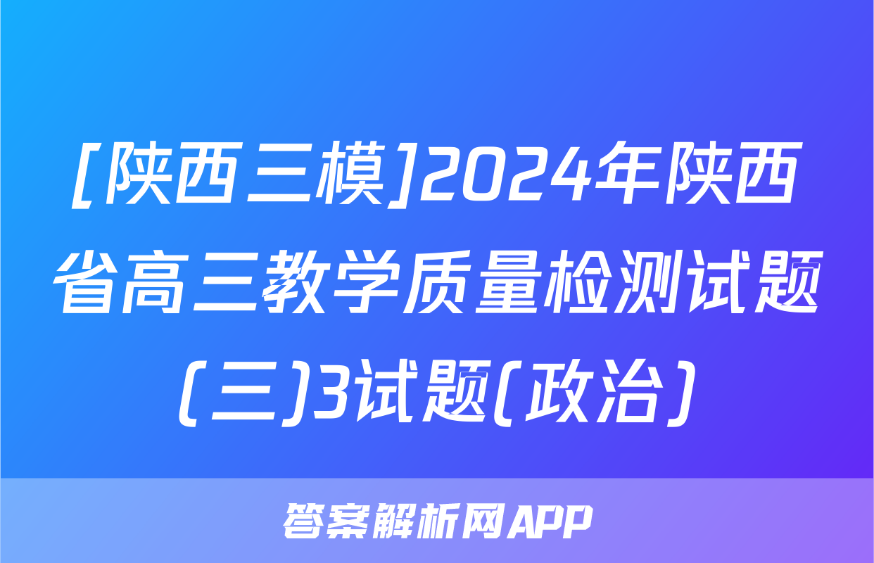 [陕西三模]2024年陕西省高三教学质量检测试题(三)3试题(政治)