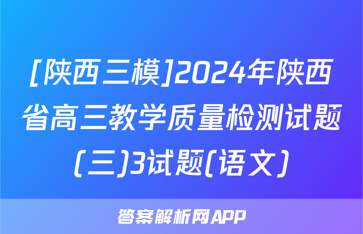 [陕西三模]2024年陕西省高三教学质量检测试题(三)3试题(语文)