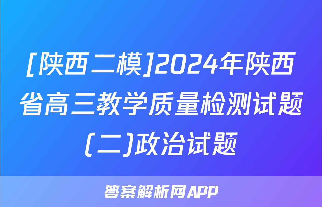 [陕西二模]2024年陕西省高三教学质量检测试题(二)政治试题