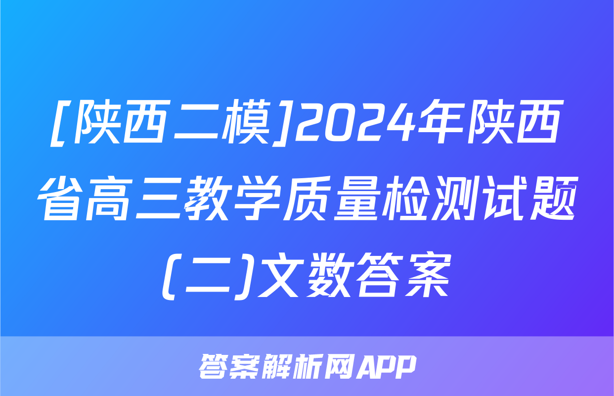 [陕西二模]2024年陕西省高三教学质量检测试题(二)文数答案