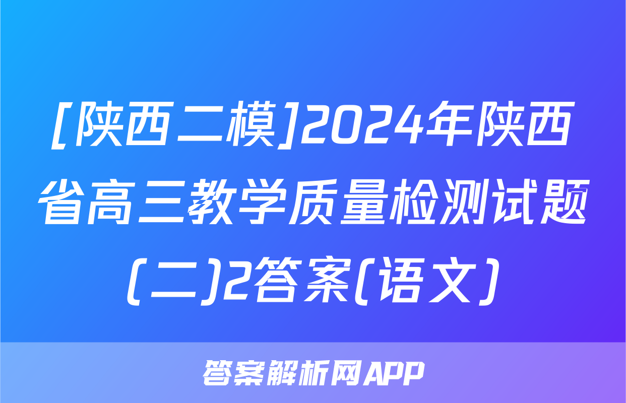 [陕西二模]2024年陕西省高三教学质量检测试题(二)2答案(语文)