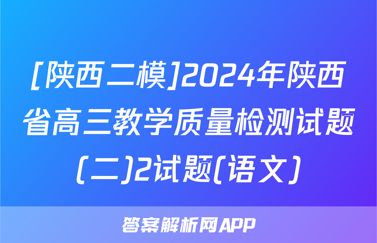 [陕西二模]2024年陕西省高三教学质量检测试题(二)2试题(语文)