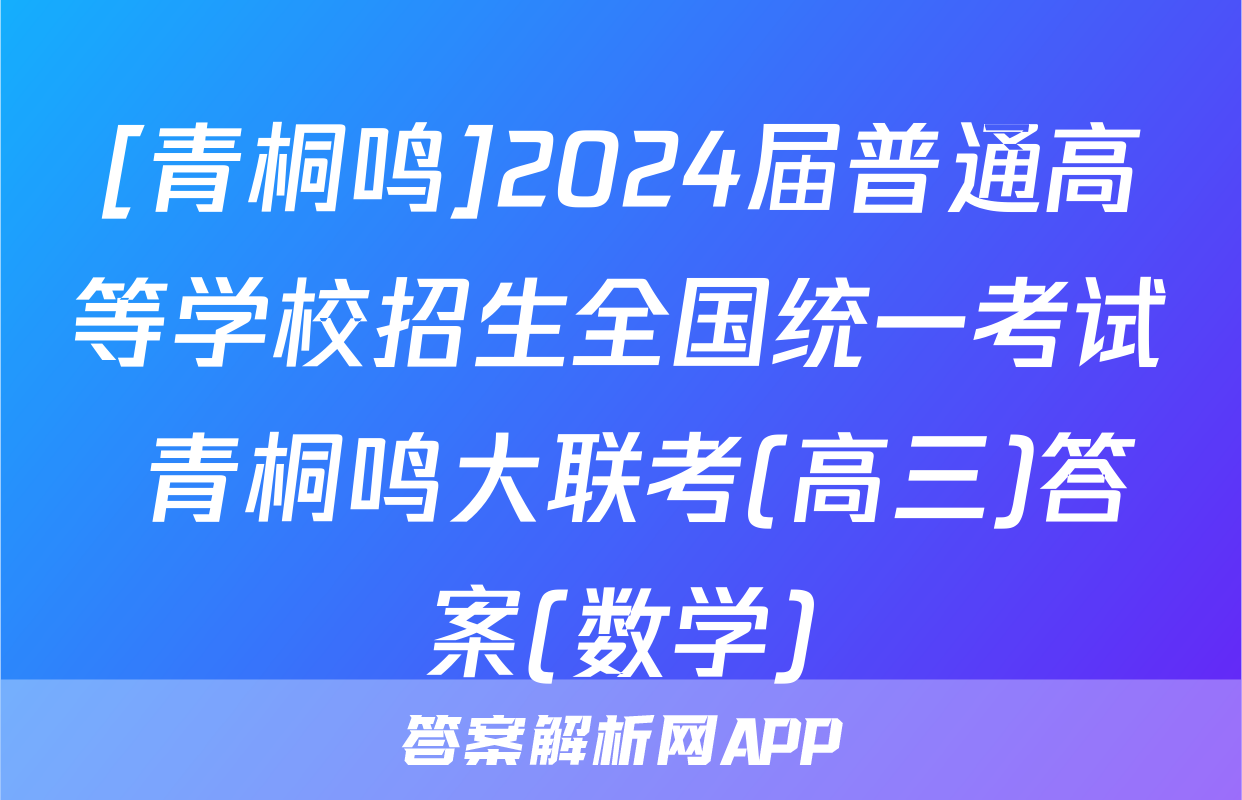 [青桐鸣]2024届普通高等学校招生全国统一考试 青桐鸣大联考(高三)答案(数学)