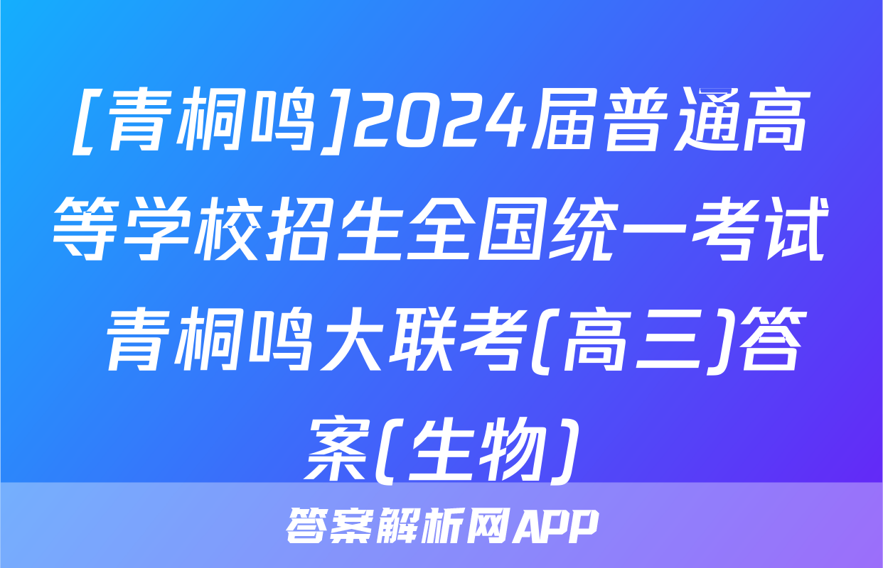[青桐鸣]2024届普通高等学校招生全国统一考试 青桐鸣大联考(高三)答案(生物)