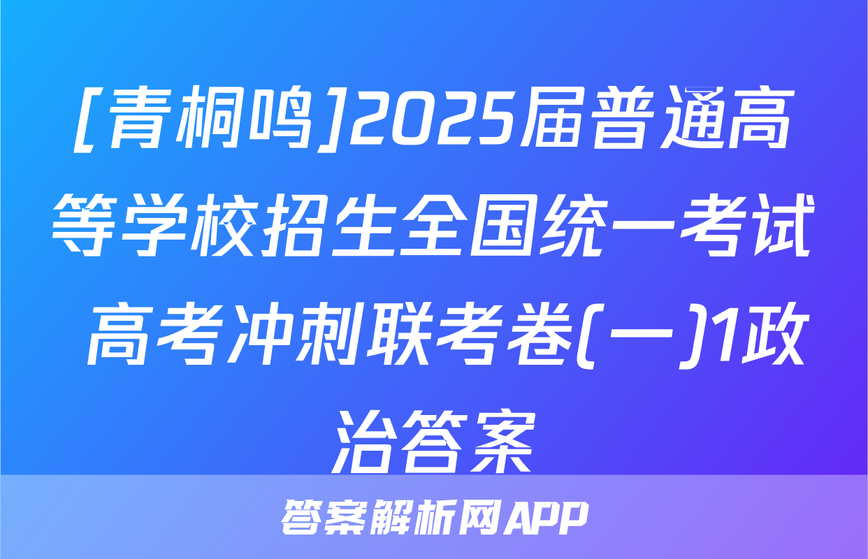 [青桐鸣]2025届普通高等学校招生全国统一考试 高考冲刺联考卷(一)1政治答案