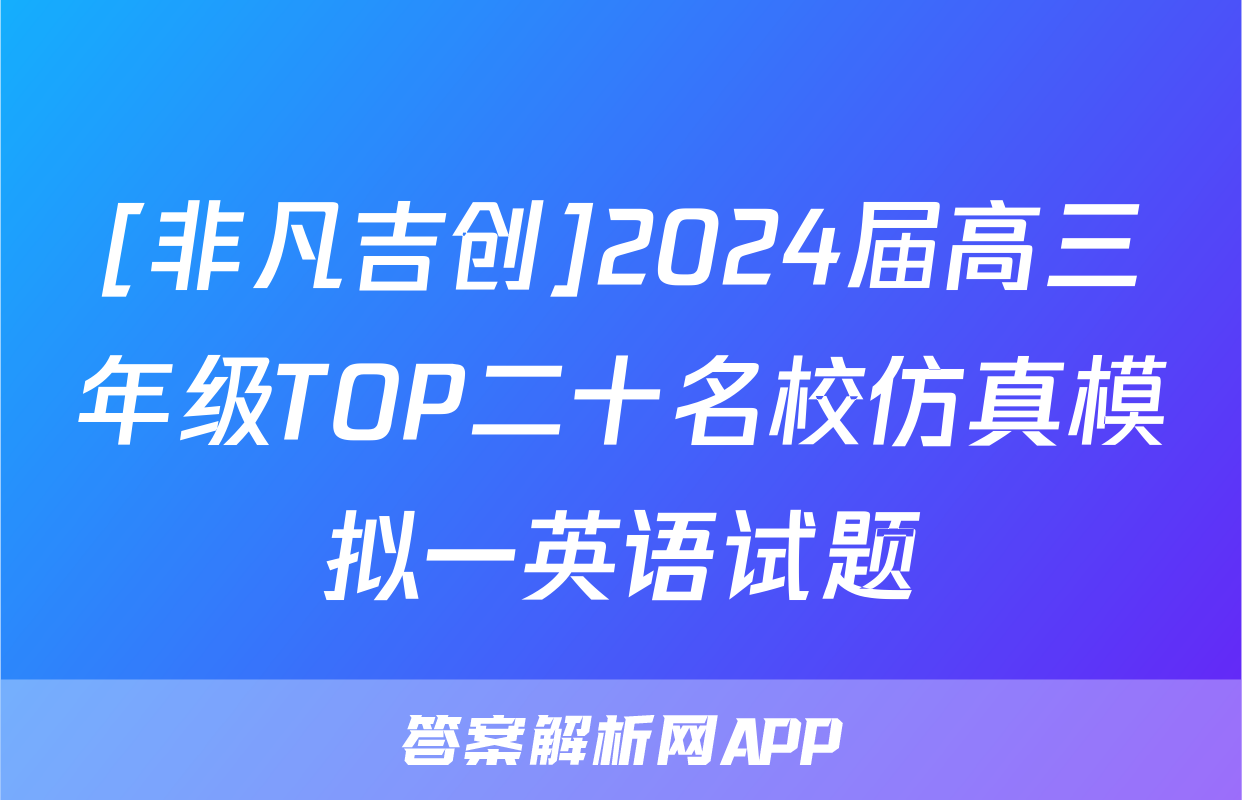 [非凡吉创]2024届高三年级TOP二十名校仿真模拟一英语试题