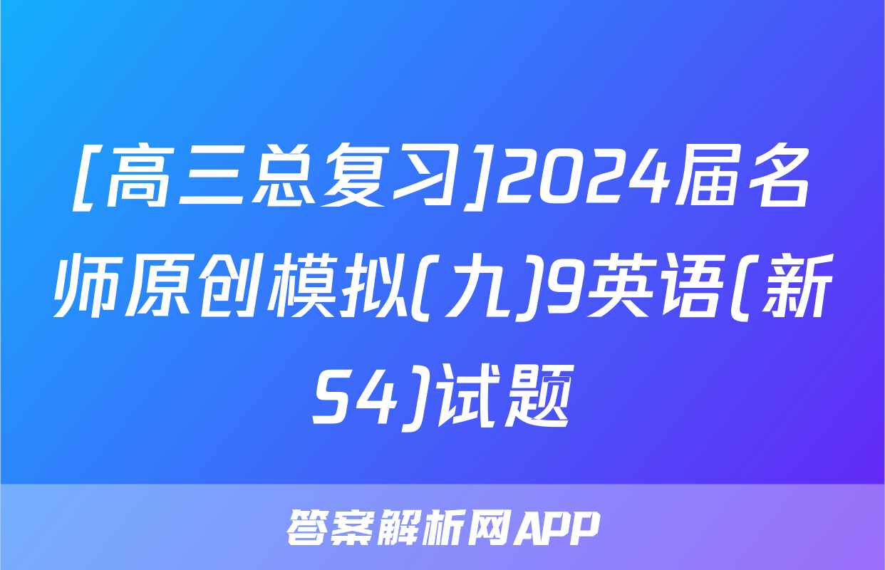 [高三总复习]2024届名师原创模拟(九)9英语(新S4)试题