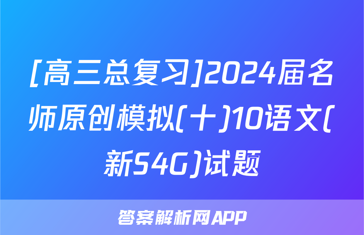 [高三总复习]2024届名师原创模拟(十)10语文(新S4G)试题