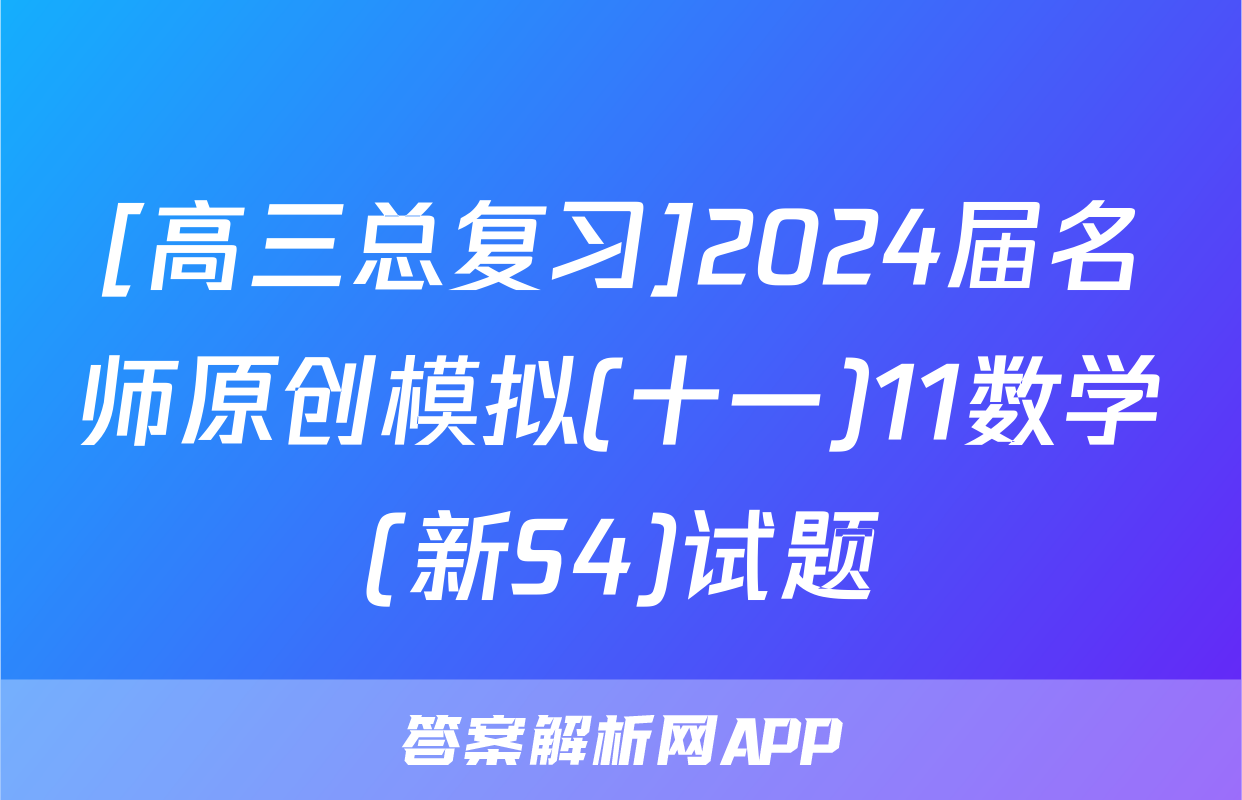 [高三总复习]2024届名师原创模拟(十一)11数学(新S4)试题