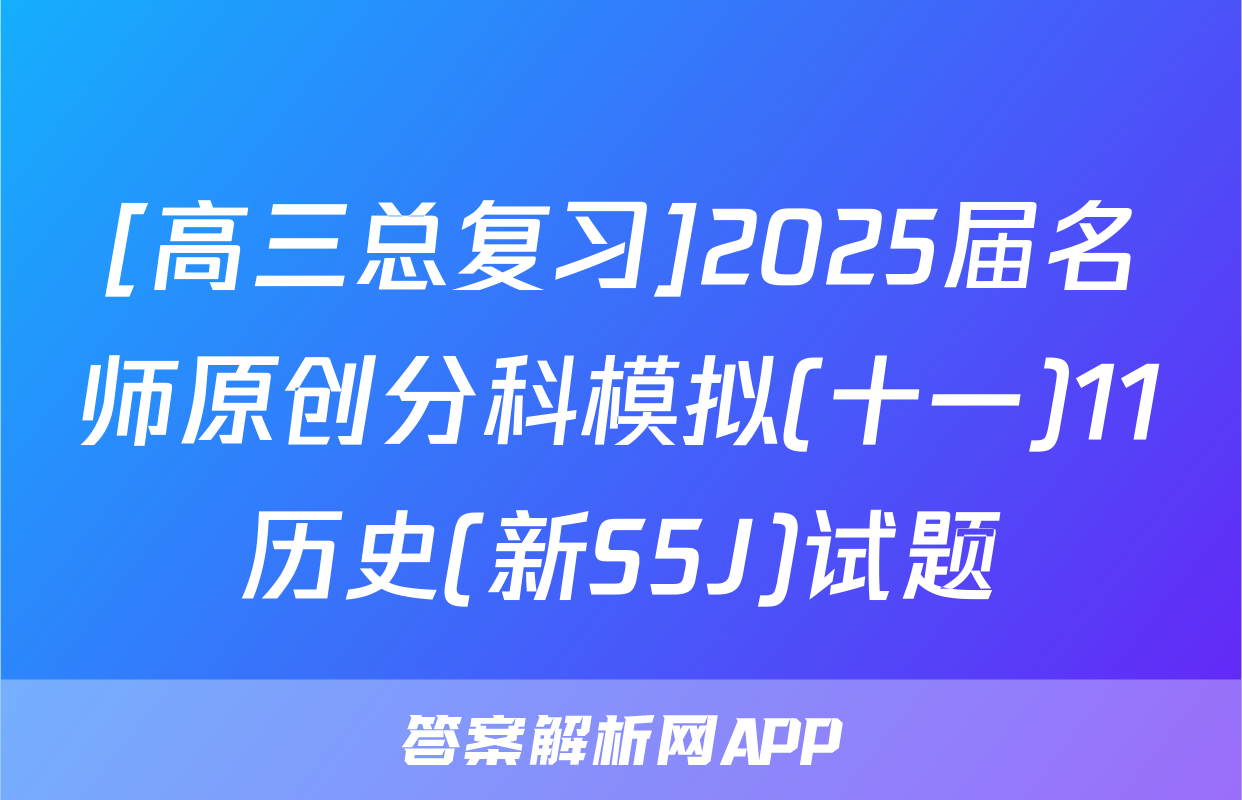 [高三总复习]2025届名师原创分科模拟(十一)11历史(新S5J)试题