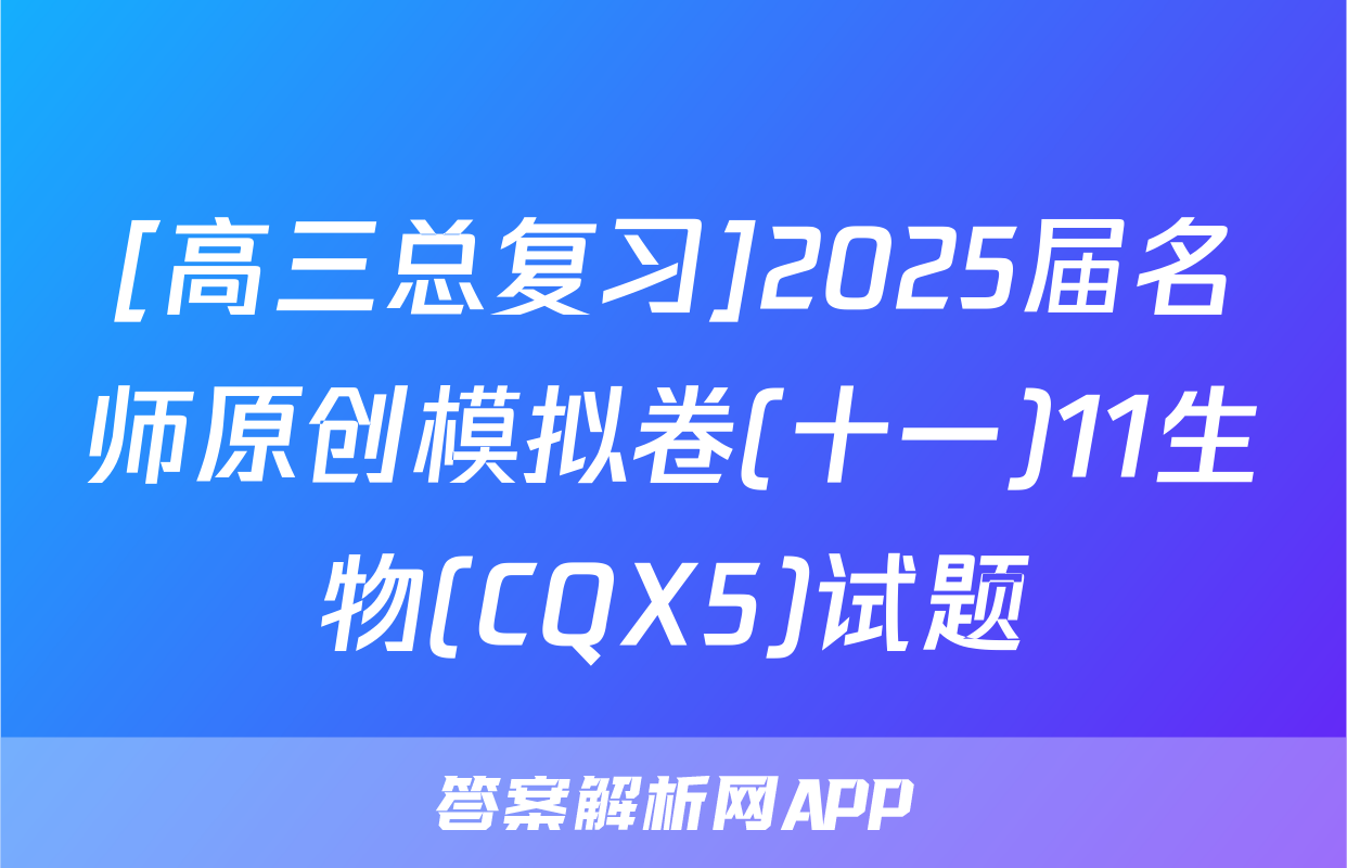 [高三总复习]2025届名师原创模拟卷(十一)11生物(CQX5)试题