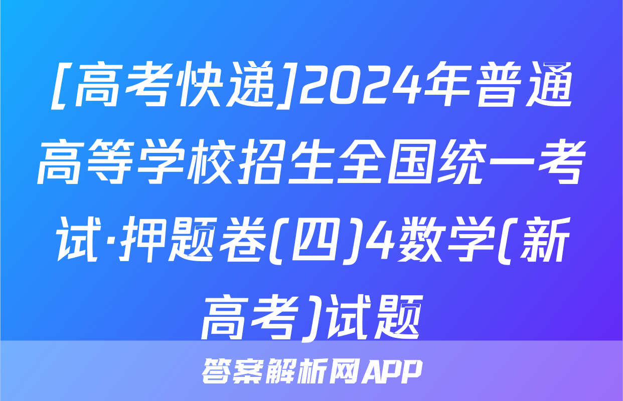 [高考快递]2024年普通高等学校招生全国统一考试·押题卷(四)4数学(新高考)试题