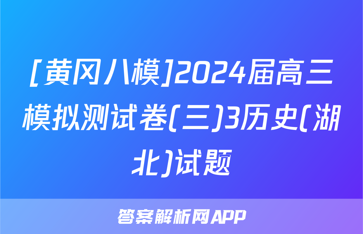 [黄冈八模]2024届高三模拟测试卷(三)3历史(湖北)试题