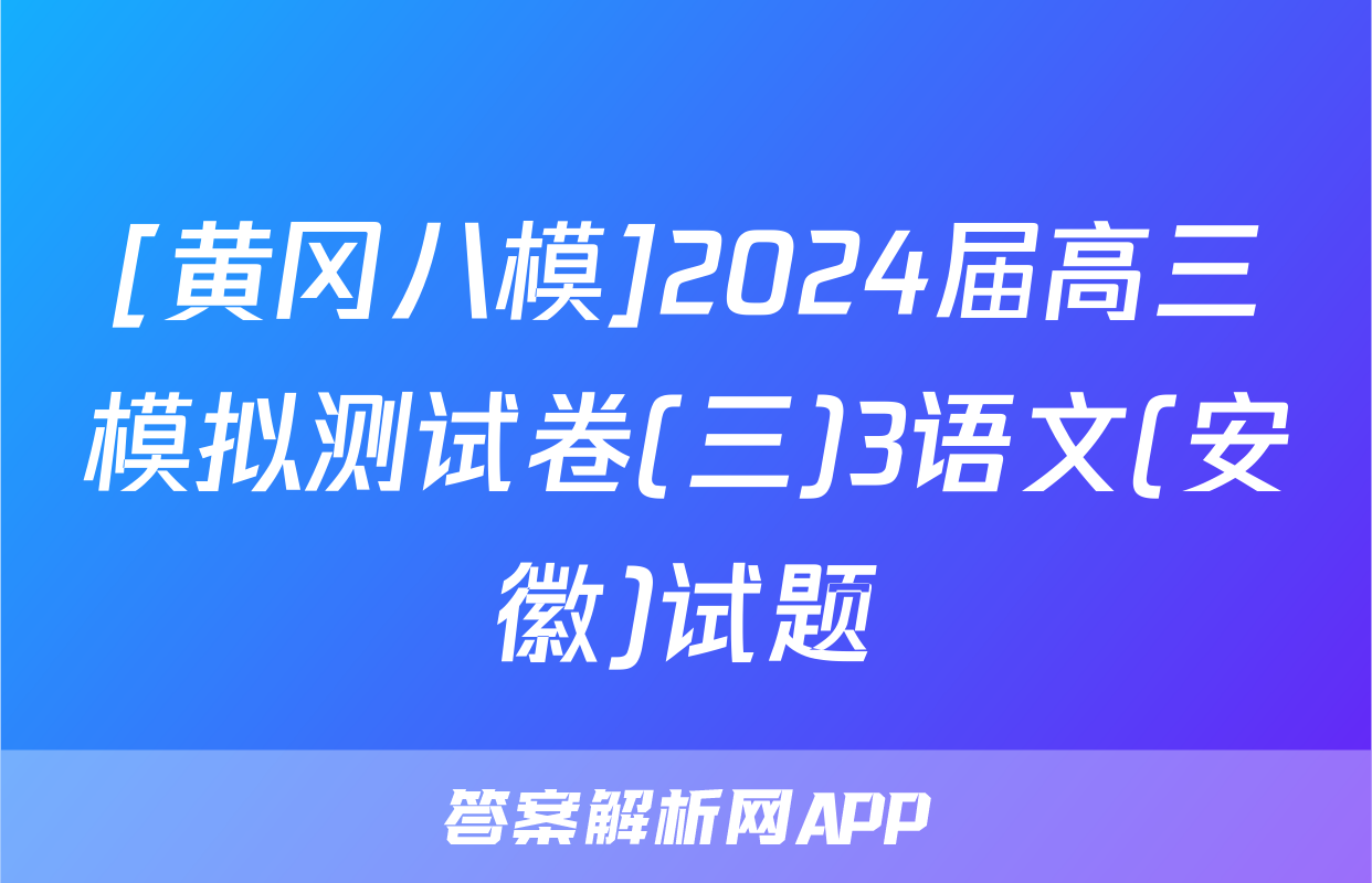 [黄冈八模]2024届高三模拟测试卷(三)3语文(安徽)试题