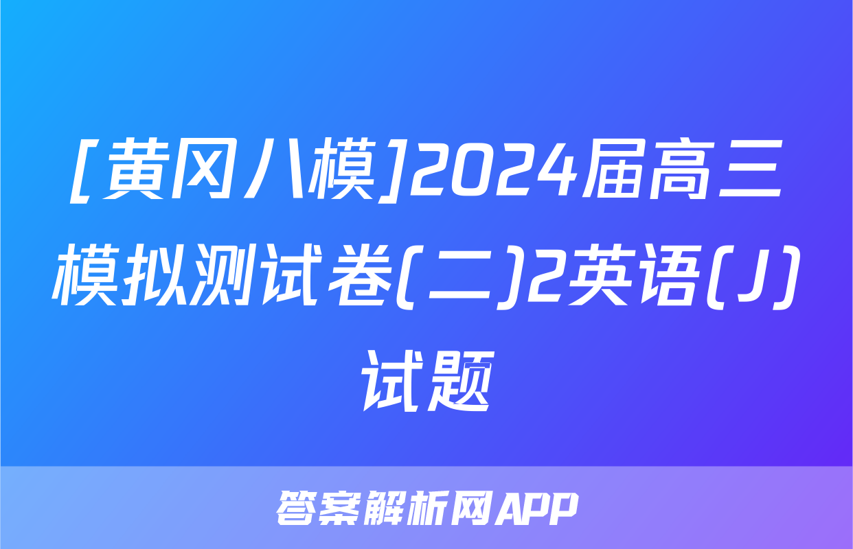 [黄冈八模]2024届高三模拟测试卷(二)2英语(J)试题