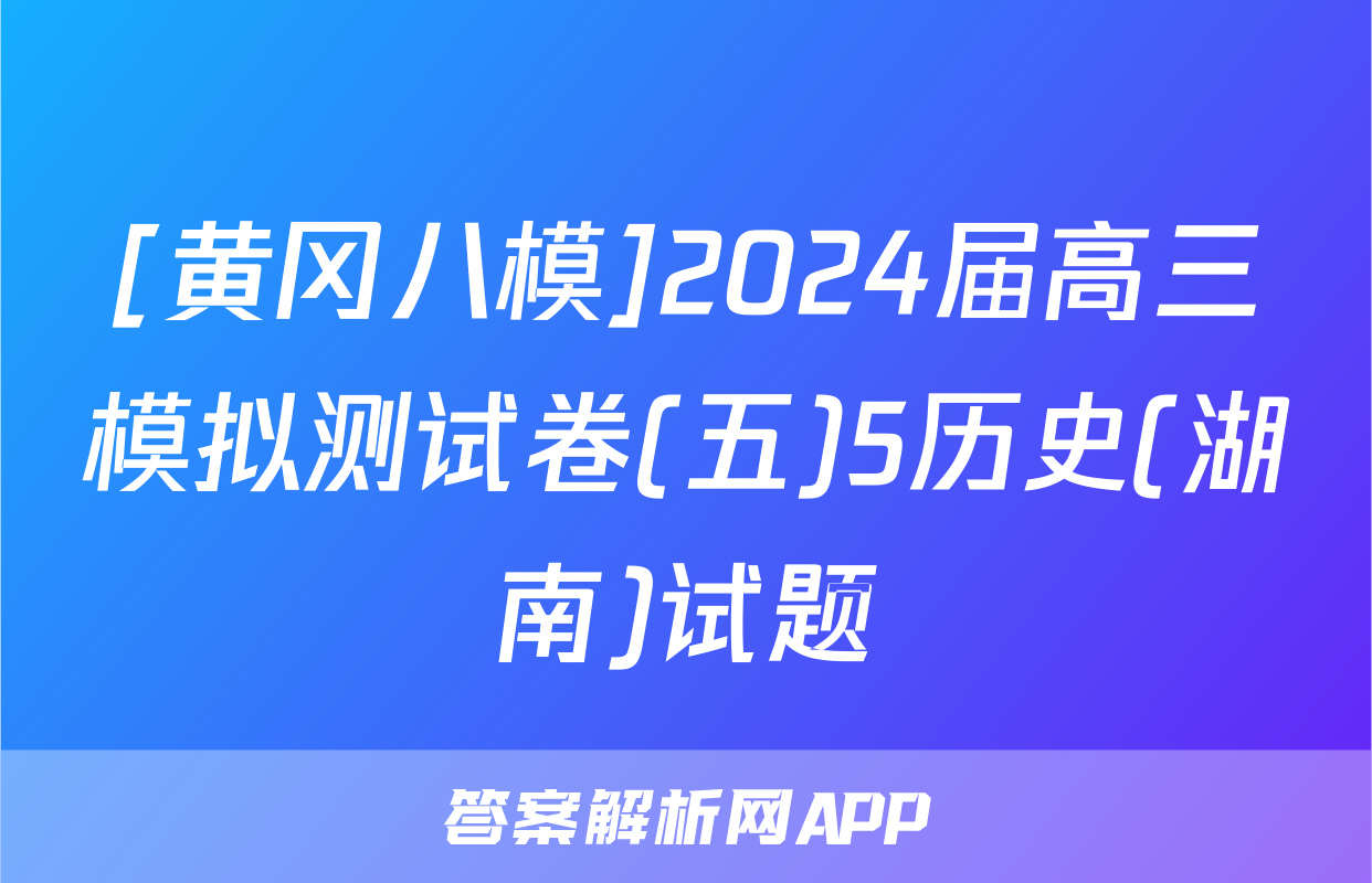 [黄冈八模]2024届高三模拟测试卷(五)5历史(湖南)试题