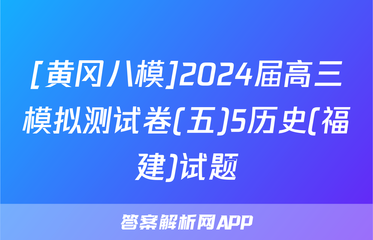 [黄冈八模]2024届高三模拟测试卷(五)5历史(福建)试题