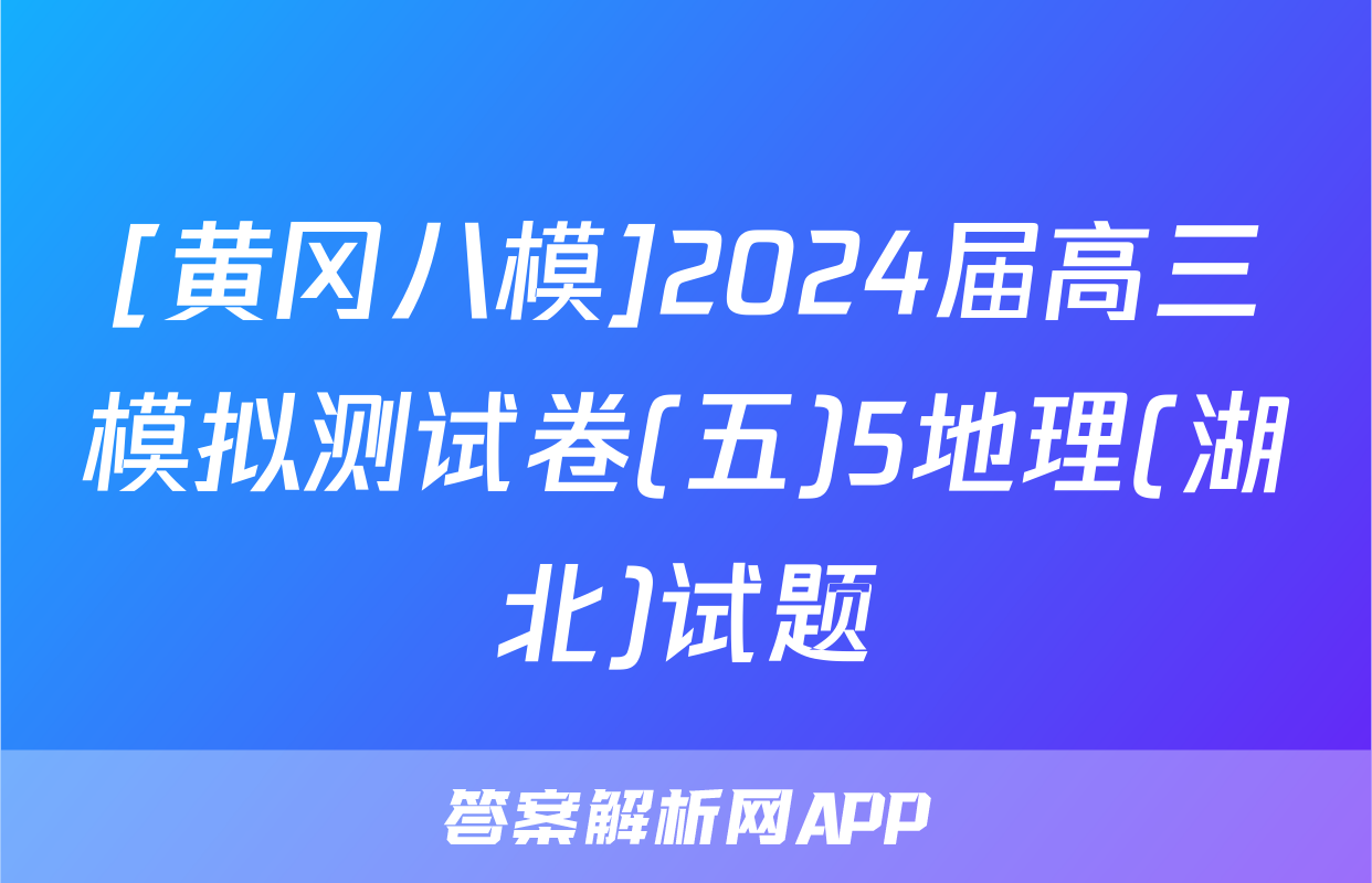 [黄冈八模]2024届高三模拟测试卷(五)5地理(湖北)试题