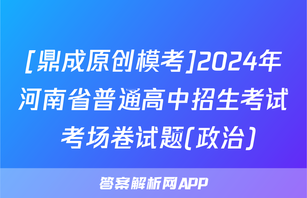 [鼎成原创模考]2024年河南省普通高中招生考试 考场卷试题(政治)