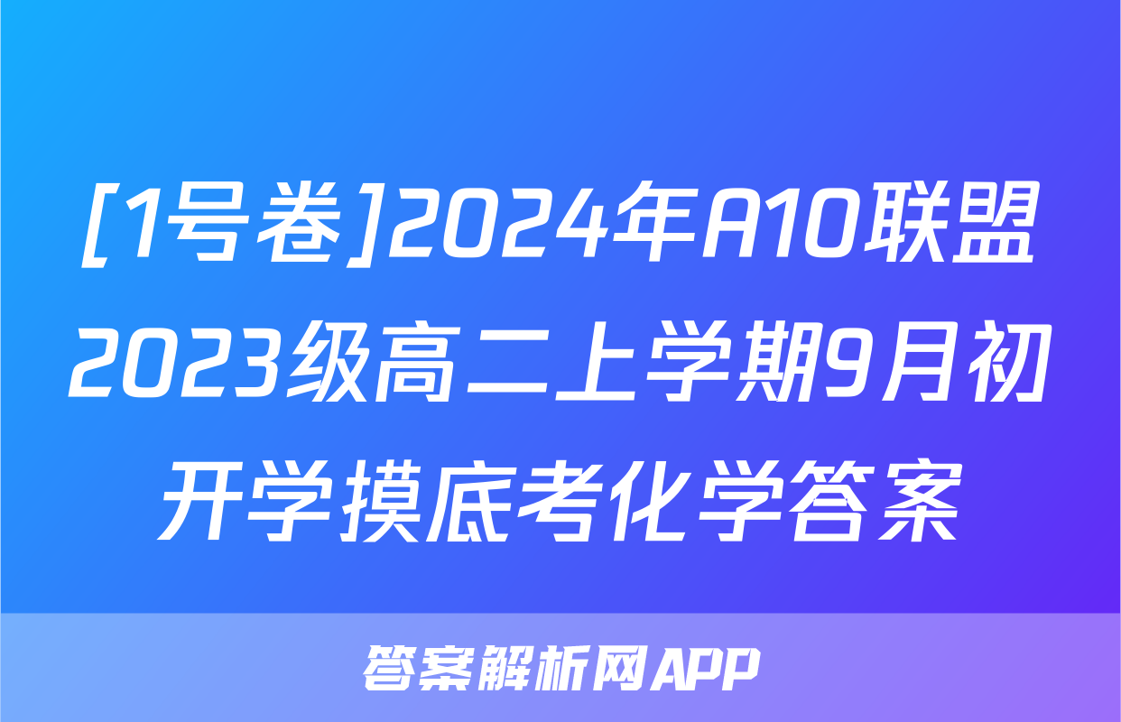 [1号卷]2024年A10联盟2023级高二上学期9月初开学摸底考化学答案