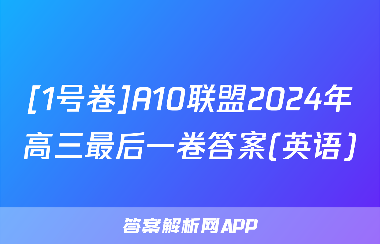 [1号卷]A10联盟2024年高三最后一卷答案(英语)