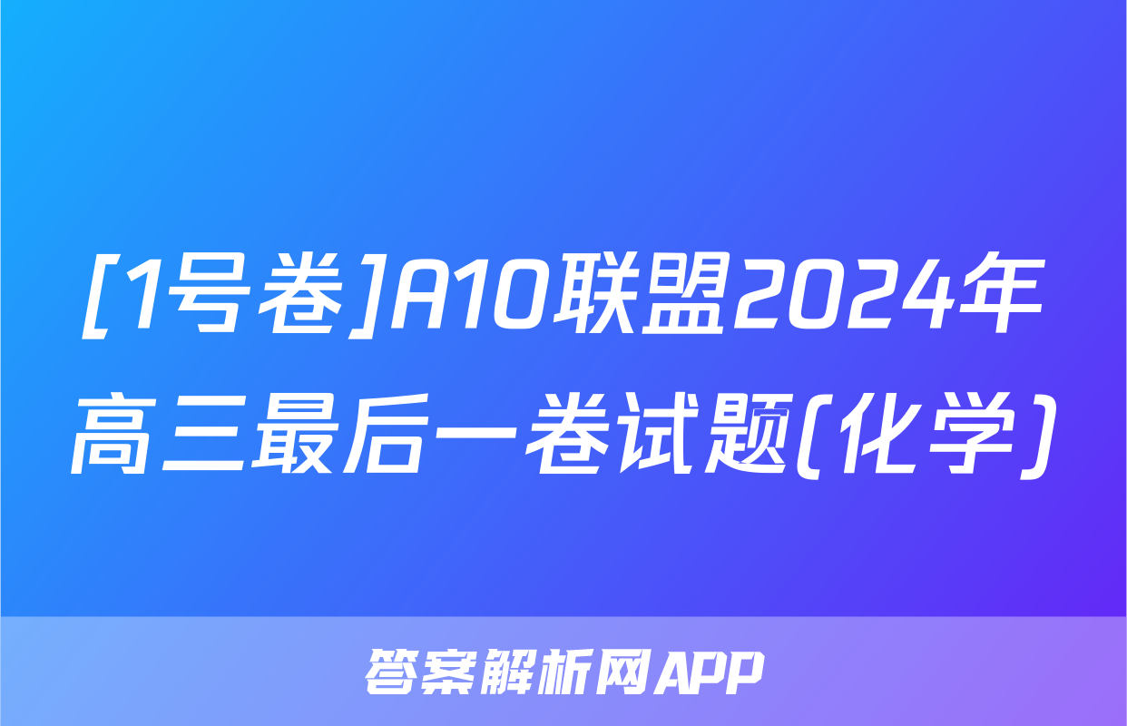 [1号卷]A10联盟2024年高三最后一卷试题(化学)