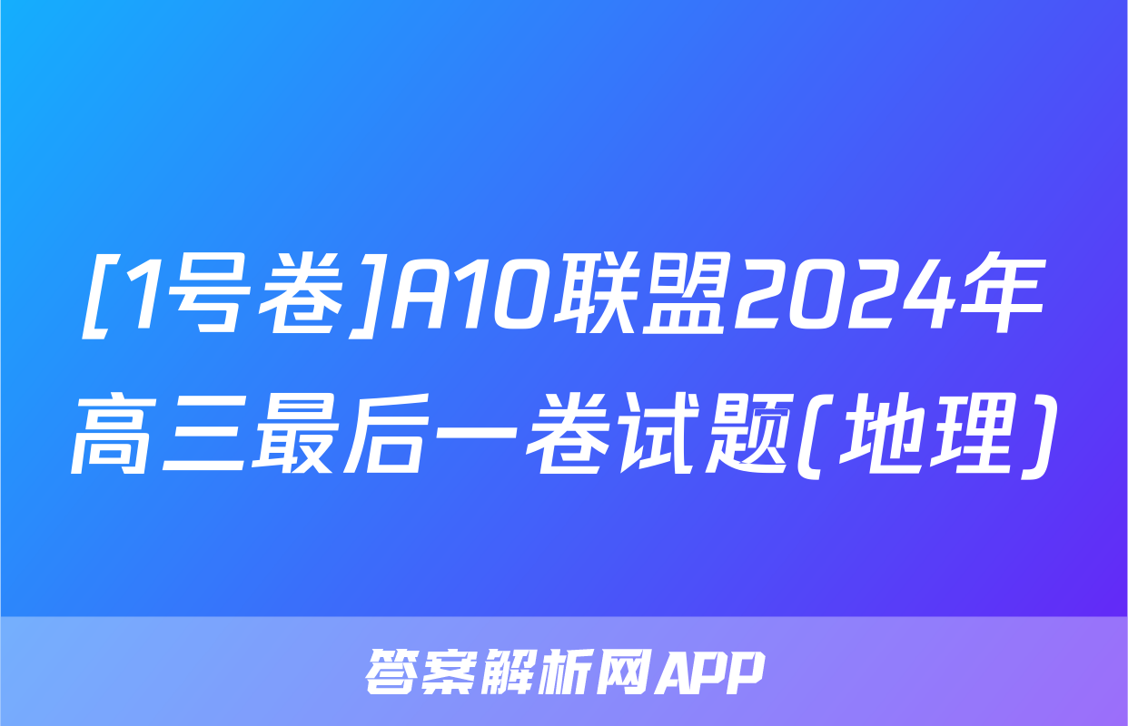 [1号卷]A10联盟2024年高三最后一卷试题(地理)