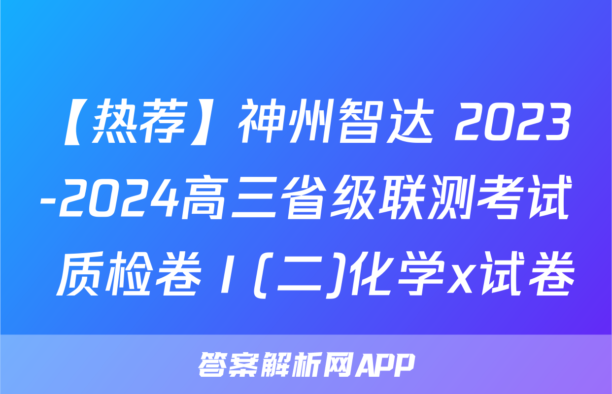 【热荐】神州智达 2023-2024高三省级联测考试 质检卷Ⅰ(二)化学x试卷