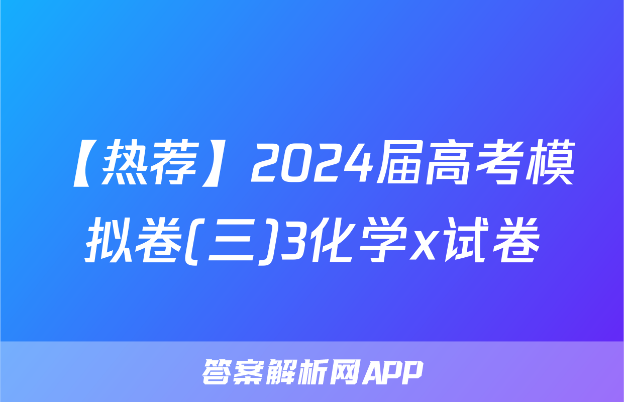 【热荐】2024届高考模拟卷(三)3化学x试卷