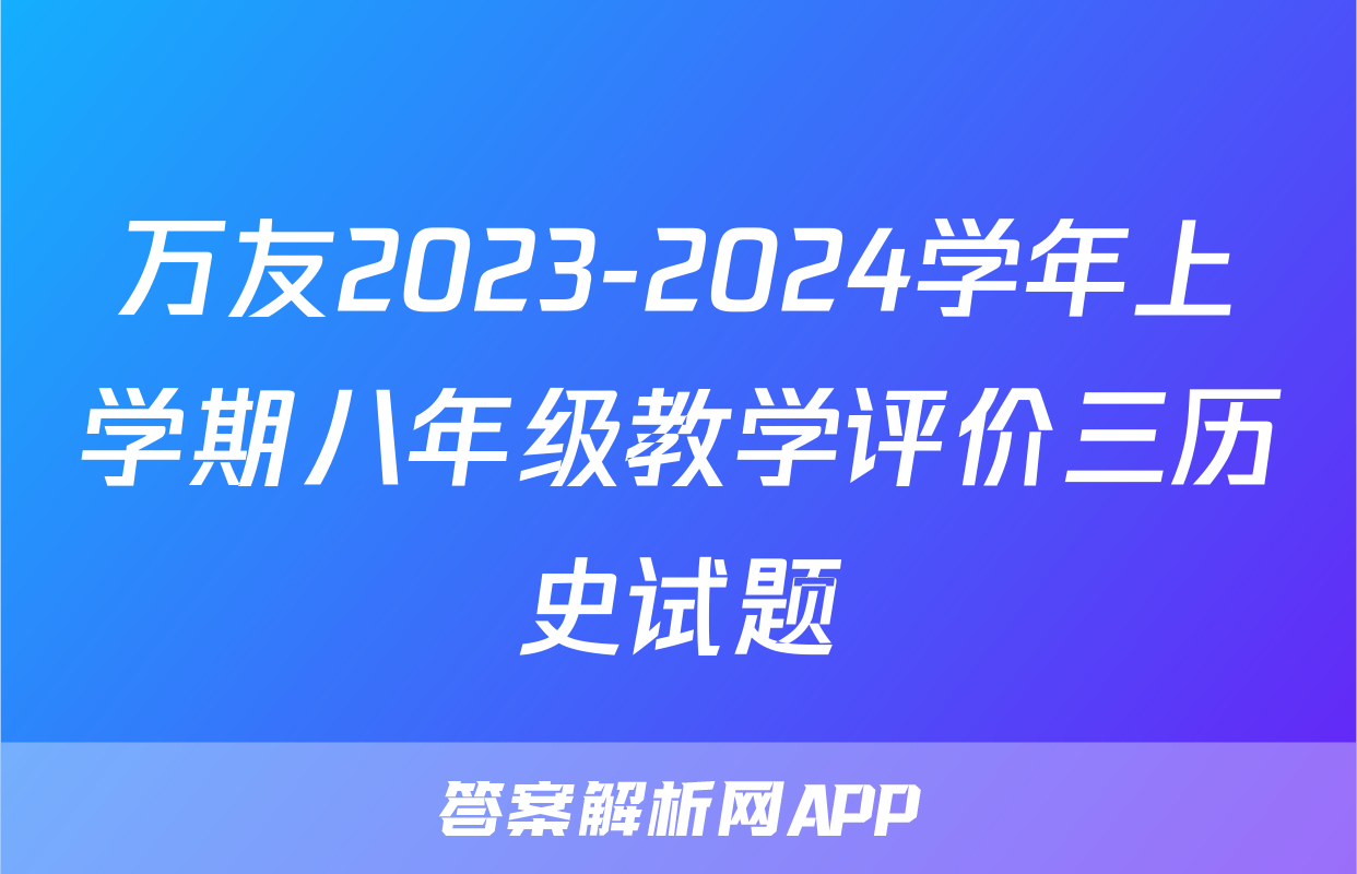 万友2023-2024学年上学期八年级教学评价三历史试题
