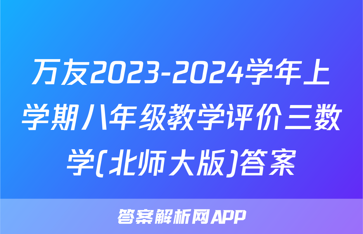 万友2023-2024学年上学期八年级教学评价三数学(北师大版)答案